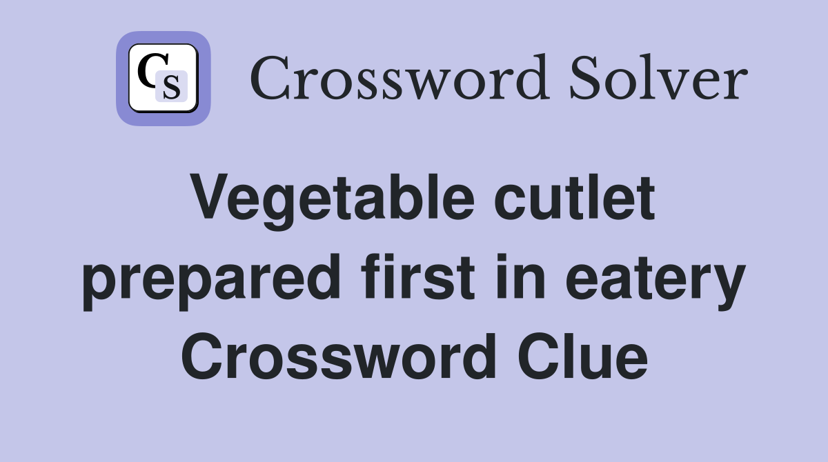 Vegetable cutlet prepared first in eatery Crossword Clue