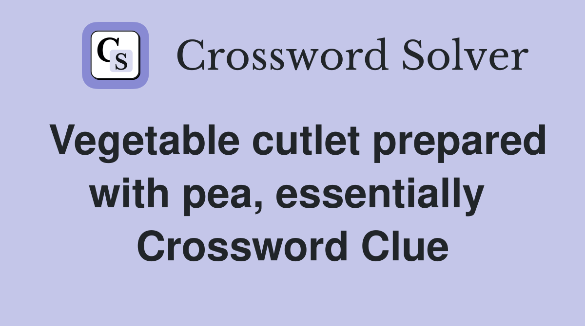 Vegetable cutlet prepared with pea, essentially  Crossword Clue