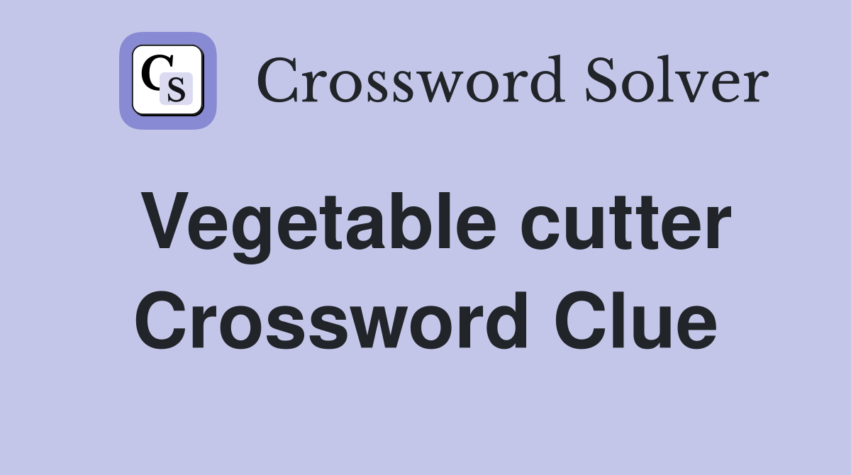 Vegetable cutter Crossword Clue