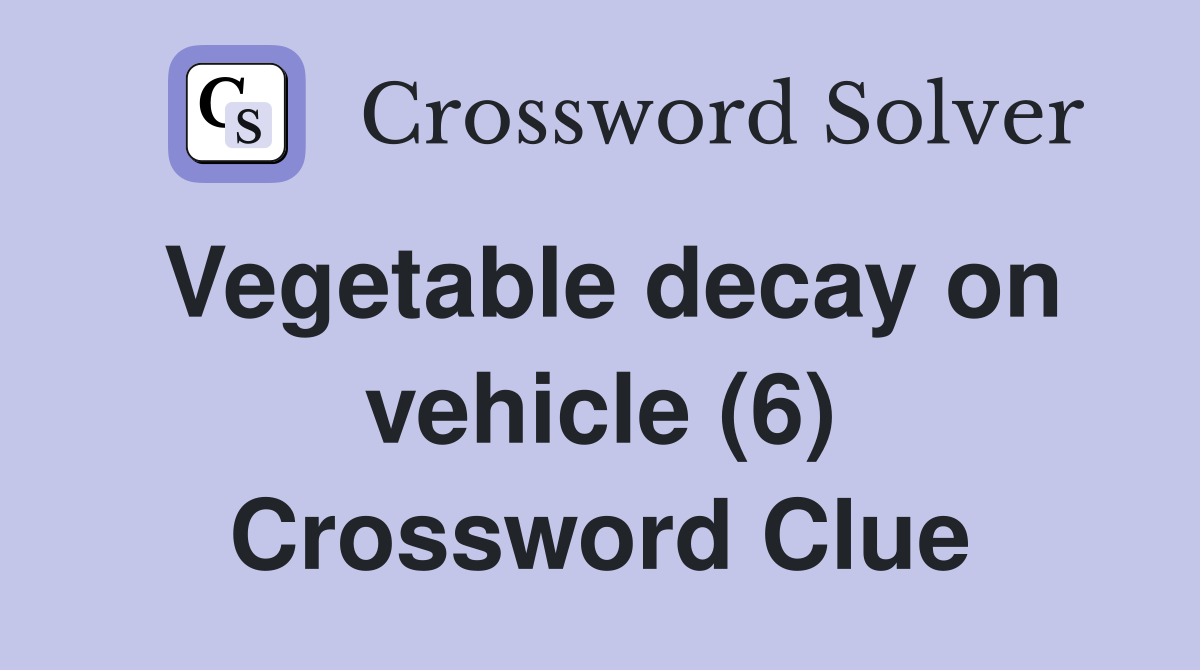 Vegetable decay on vehicle (6) Crossword Clue
