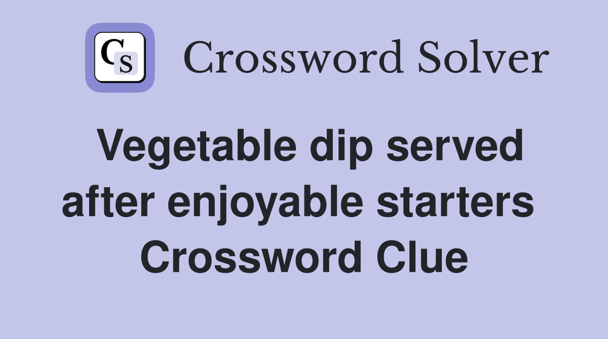 Vegetable dip served after enjoyable starters  Crossword Clue
