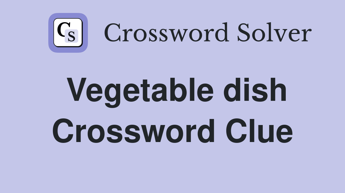 Vegetable dish Crossword Clue