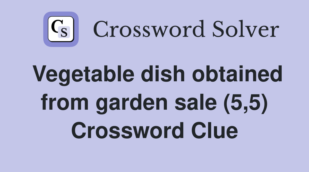 Vegetable dish obtained from garden sale (5,5) Crossword Clue