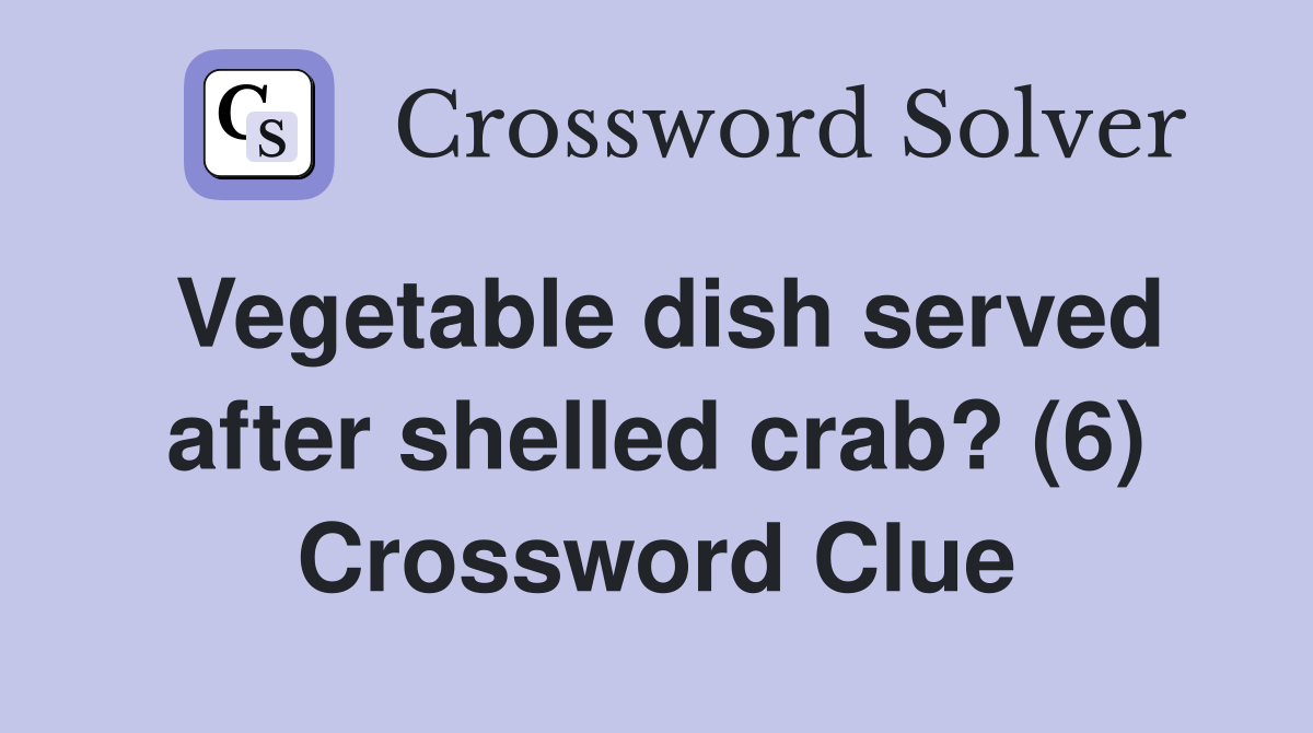 Vegetable dish served after shelled crab? (6) Crossword Clue