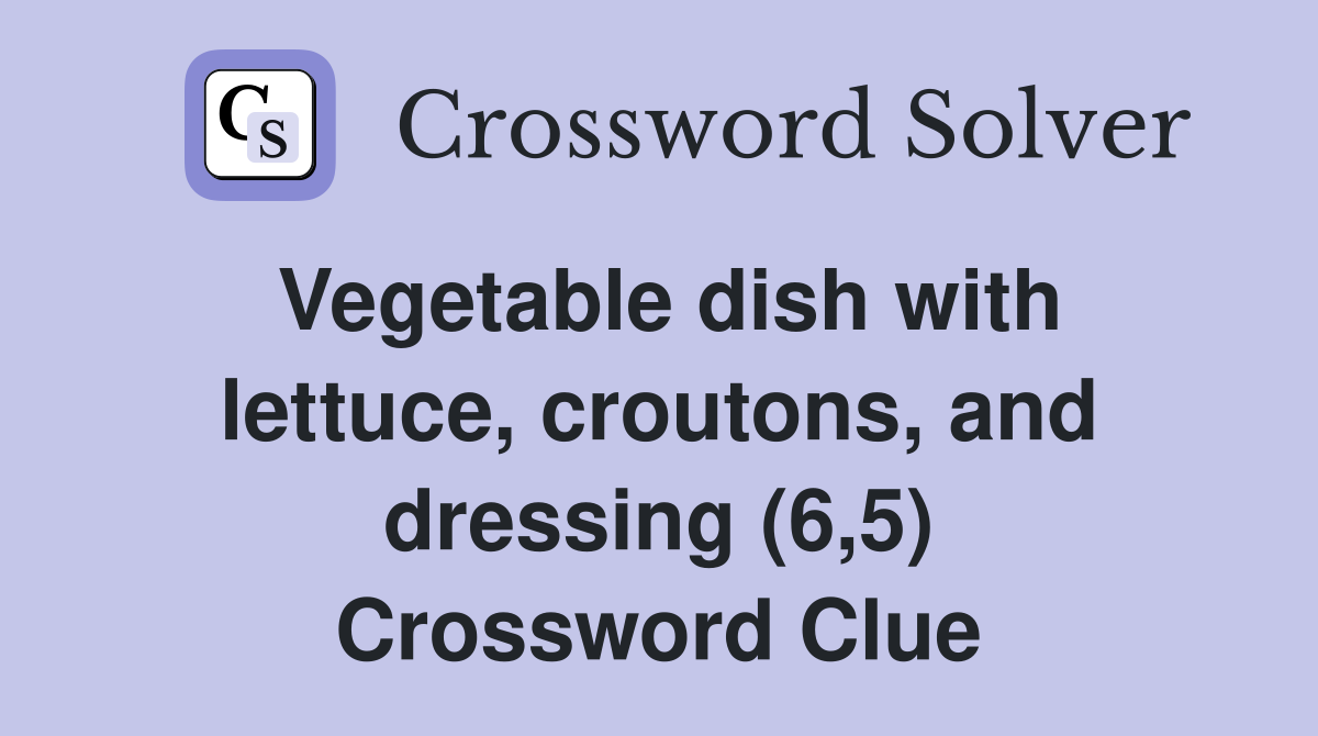 Vegetable dish with lettuce, croutons, and dressing (6,5) Crossword Clue