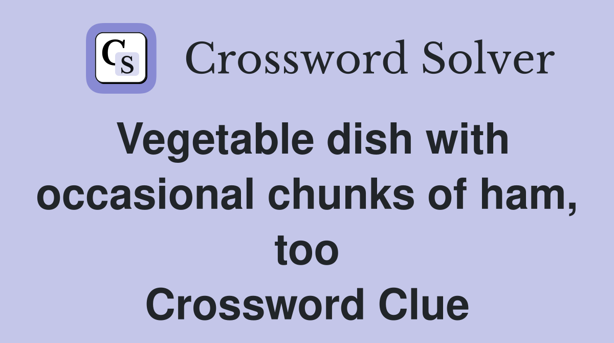 Vegetable dish with occasional chunks of ham, too Crossword Clue