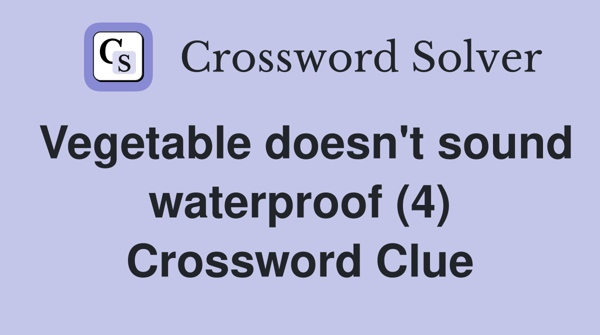 Vegetable doesn't sound waterproof (4) Crossword Clue