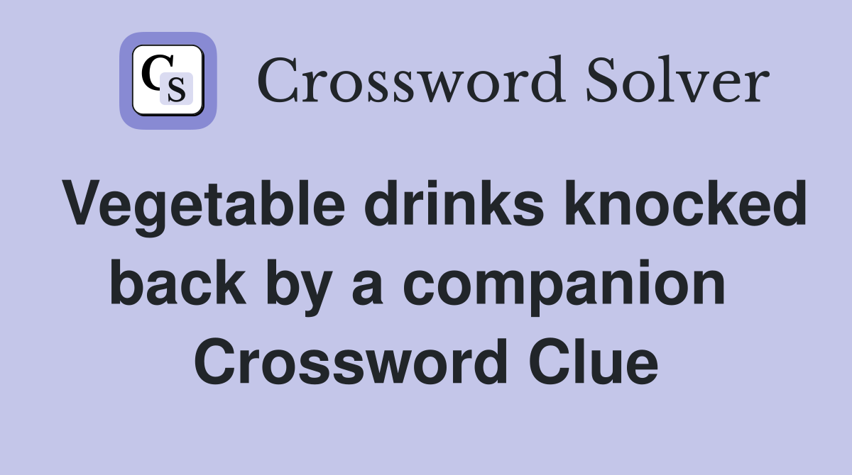 Vegetable drinks knocked back by a companion  Crossword Clue