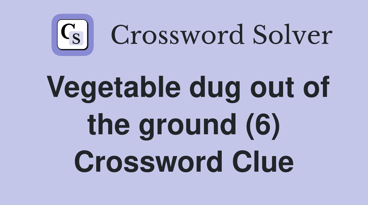 Vegetable dug out of the ground (6) Crossword Clue