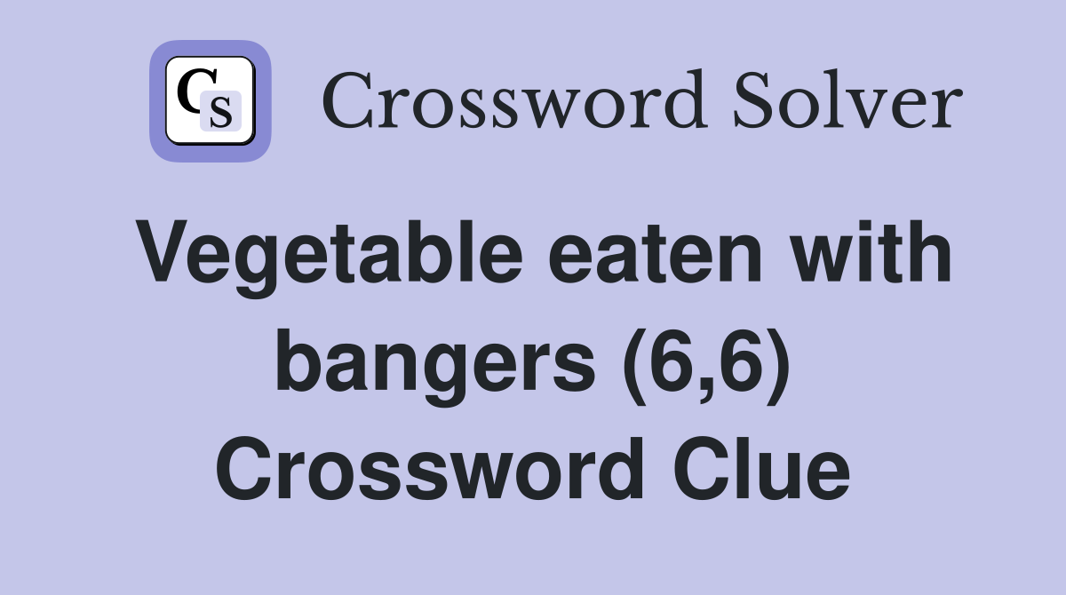 Vegetable eaten with bangers (6,6) Crossword Clue