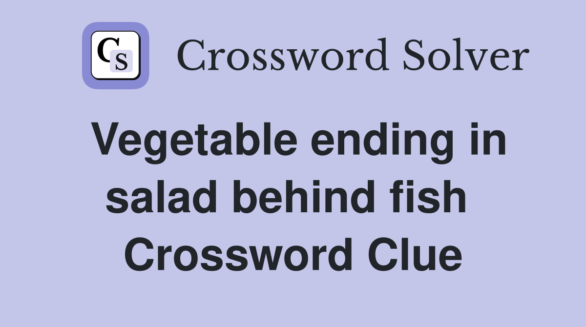 Vegetable ending in salad behind fish  Crossword Clue