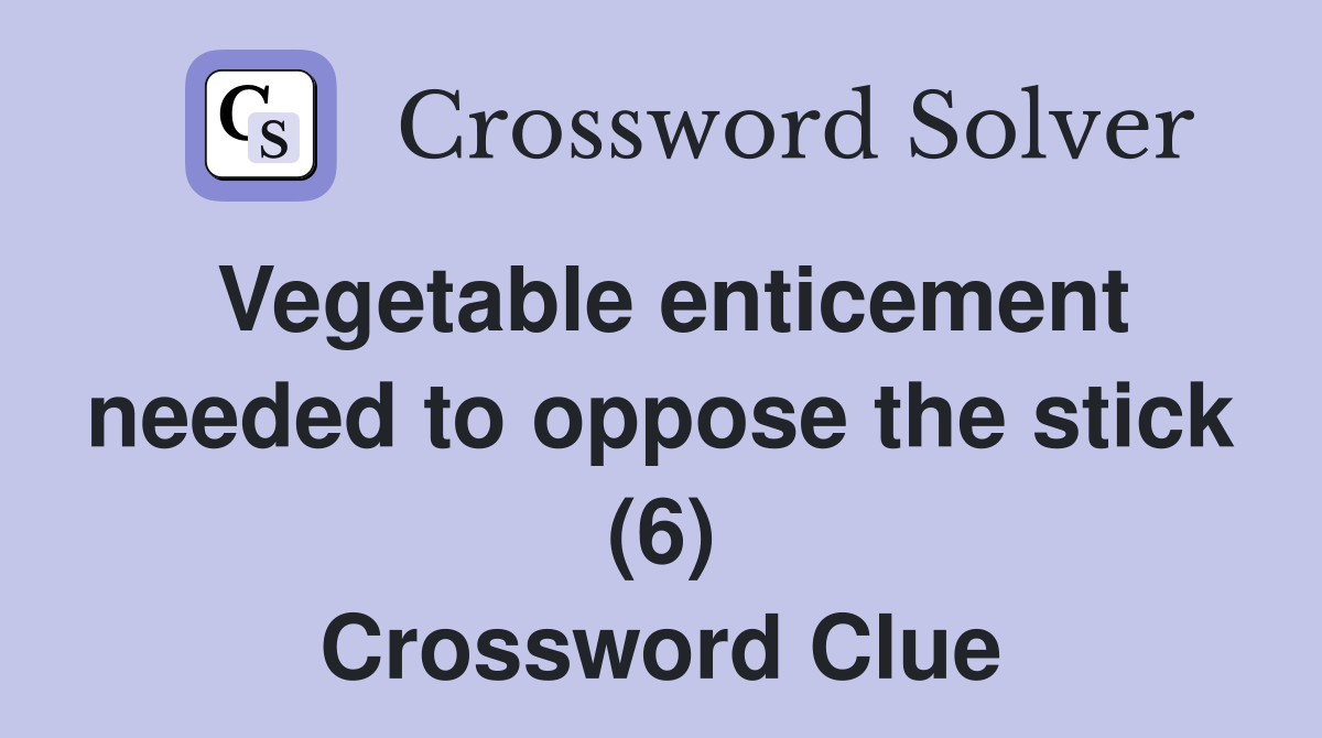 Vegetable enticement needed to oppose the stick (6) Crossword Clue