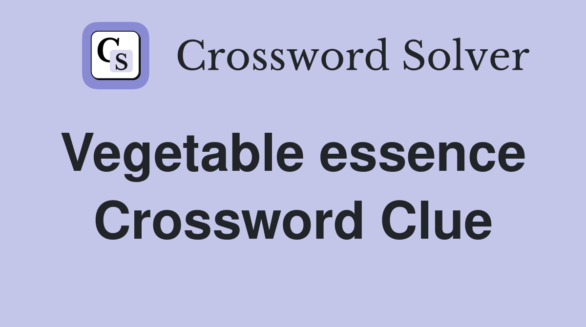 Vegetable essence  Crossword Clue