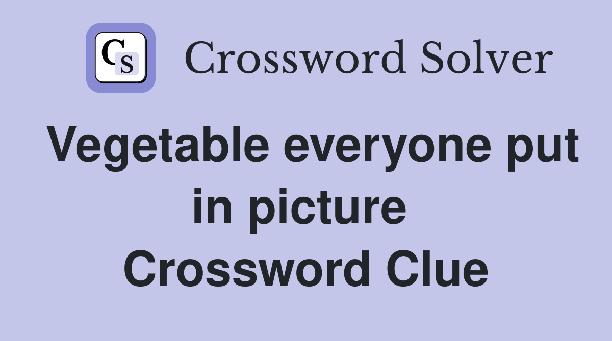Vegetable everyone put in picture  Crossword Clue