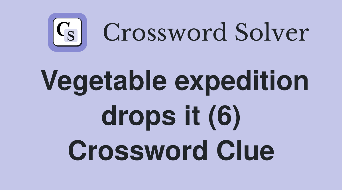 Vegetable expedition drops it (6) Crossword Clue