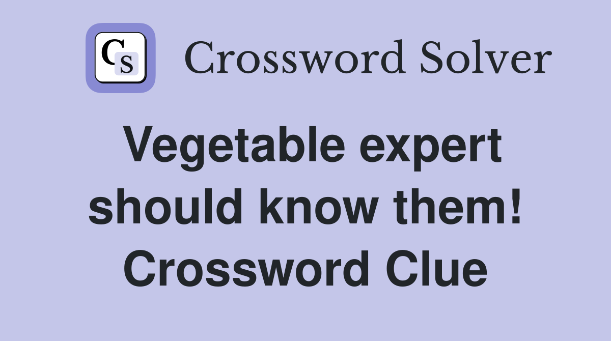 Vegetable expert should know them! Crossword Clue