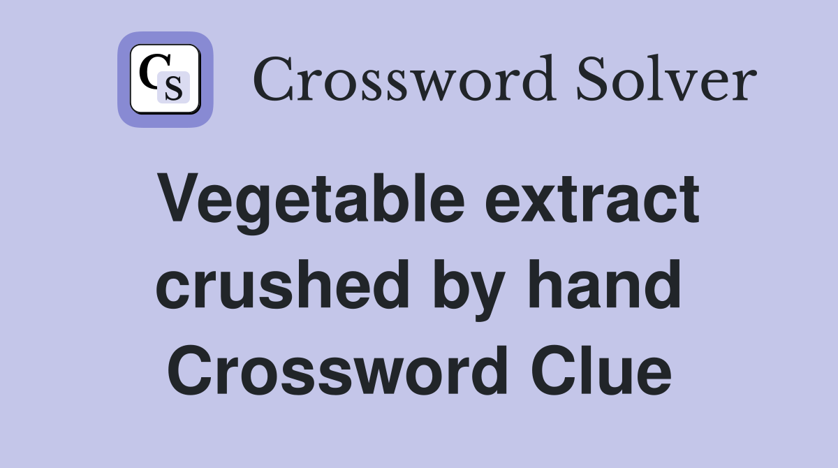 Vegetable extract crushed by hand Crossword Clue