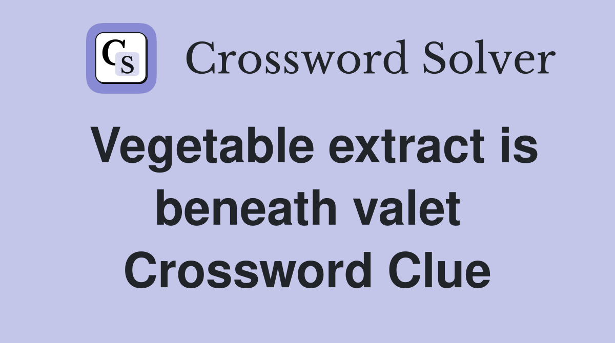 Vegetable extract is beneath valet Crossword Clue