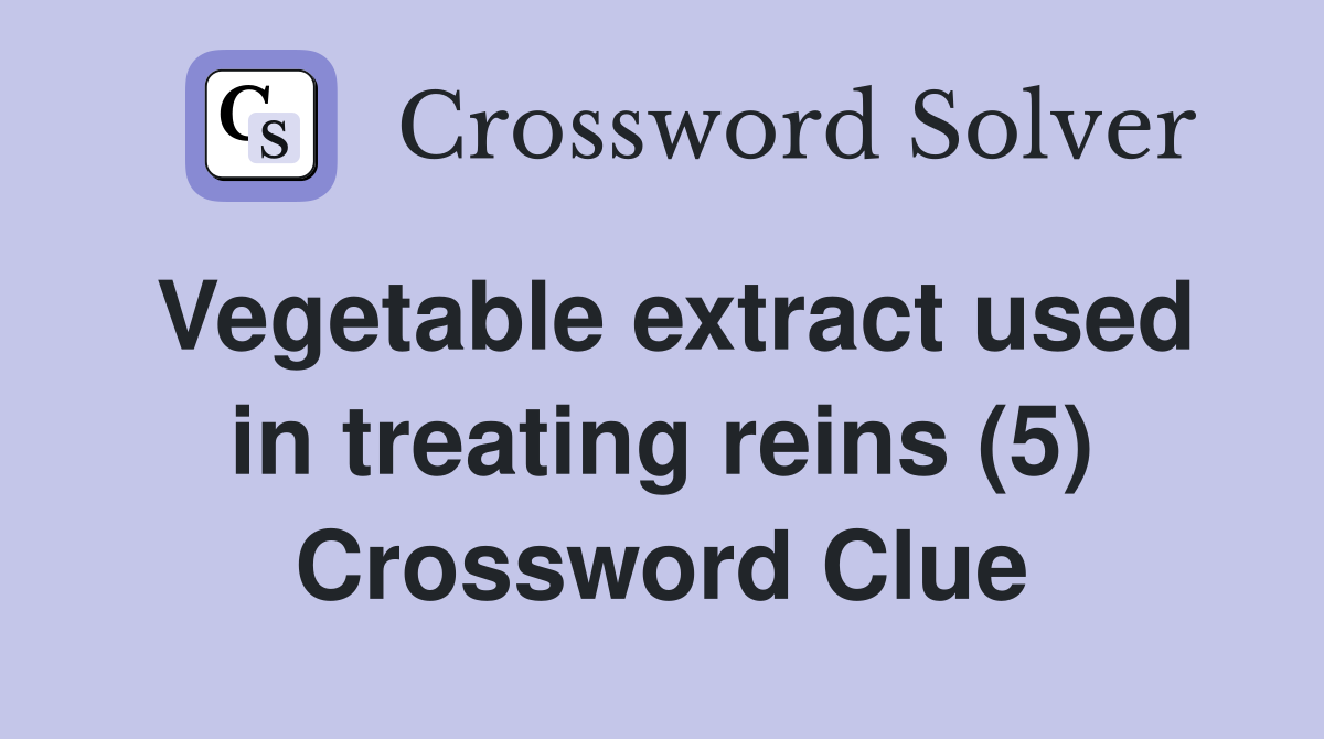 Vegetable extract used in treating reins (5) Crossword Clue
