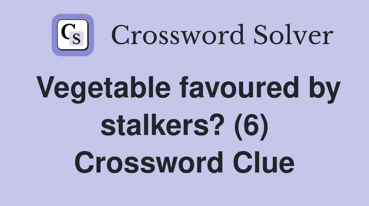 Vegetable favoured by stalkers? (6) Crossword Clue