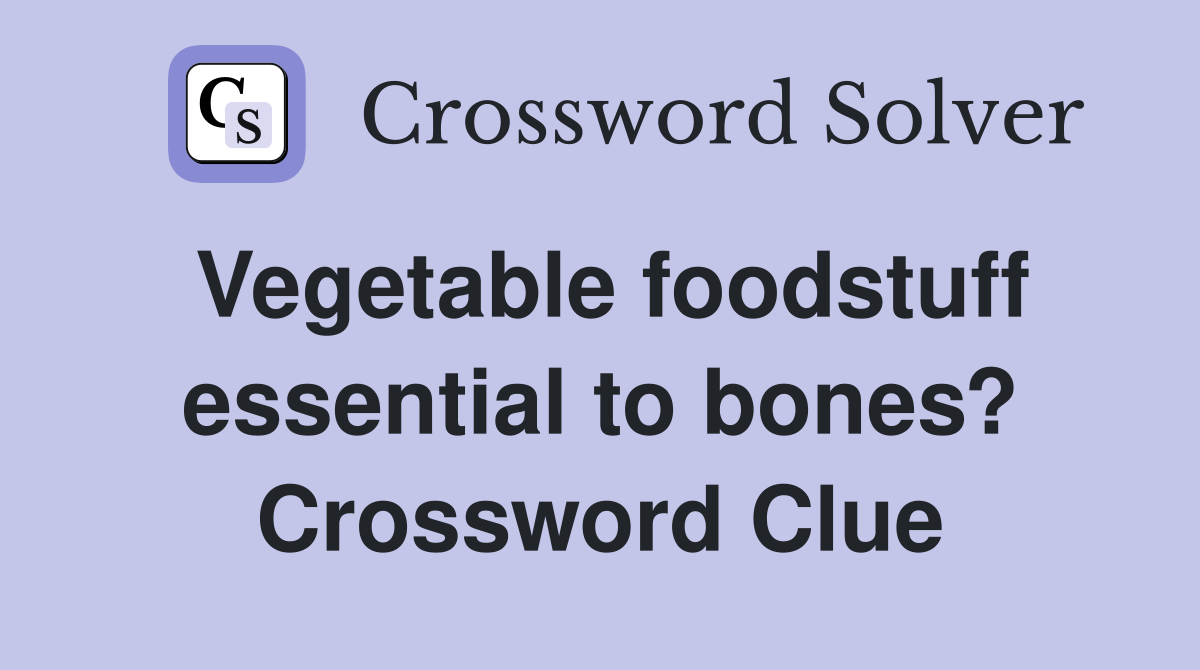 Vegetable foodstuff essential to bones? Crossword Clue