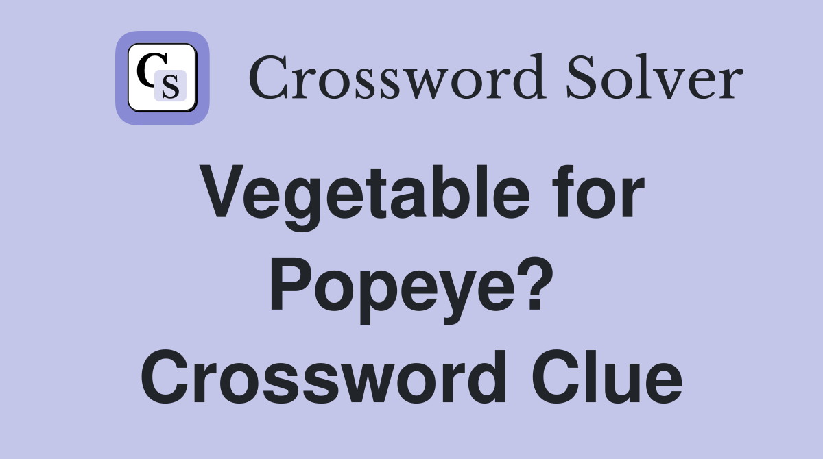 Vegetable for Popeye? Crossword Clue