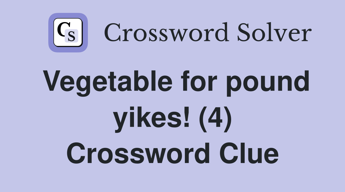 Vegetable for pound yikes! (4) Crossword Clue