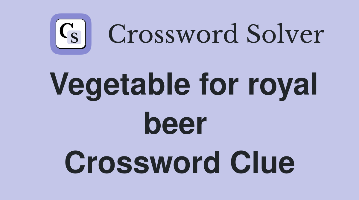 Vegetable for royal beer  Crossword Clue