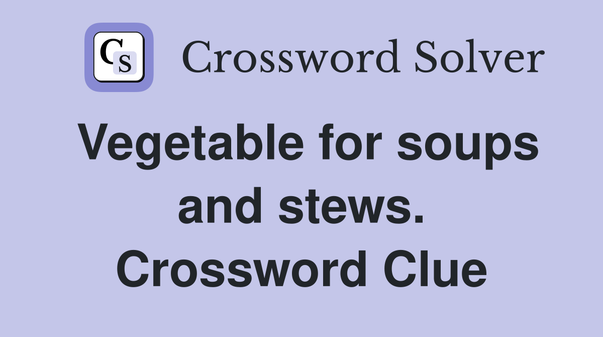 Vegetable for soups and stews. Crossword Clue