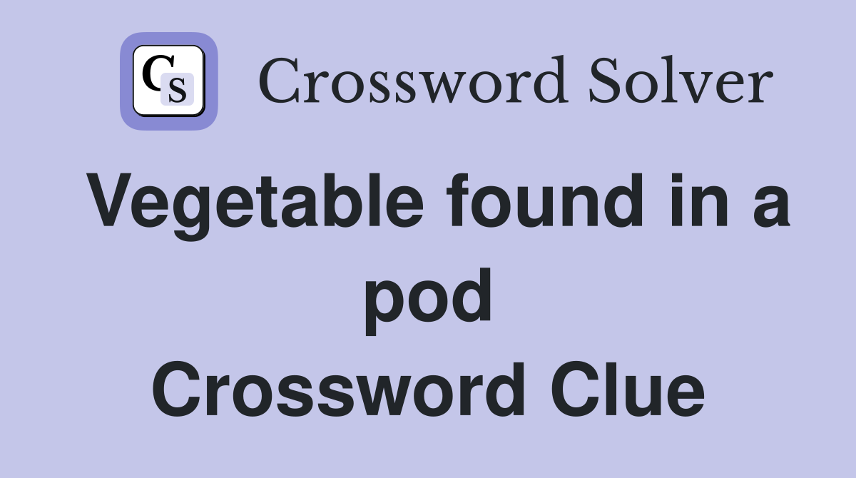 Vegetable found in a pod Crossword Clue