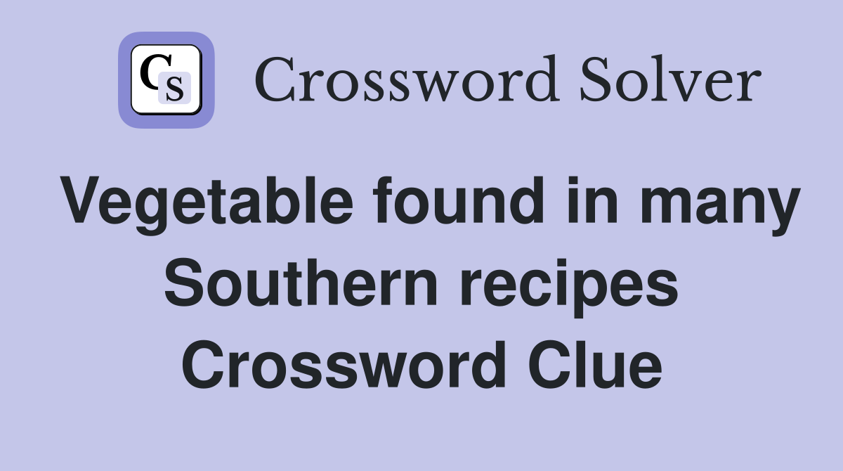 Vegetable found in many Southern recipes Crossword Clue