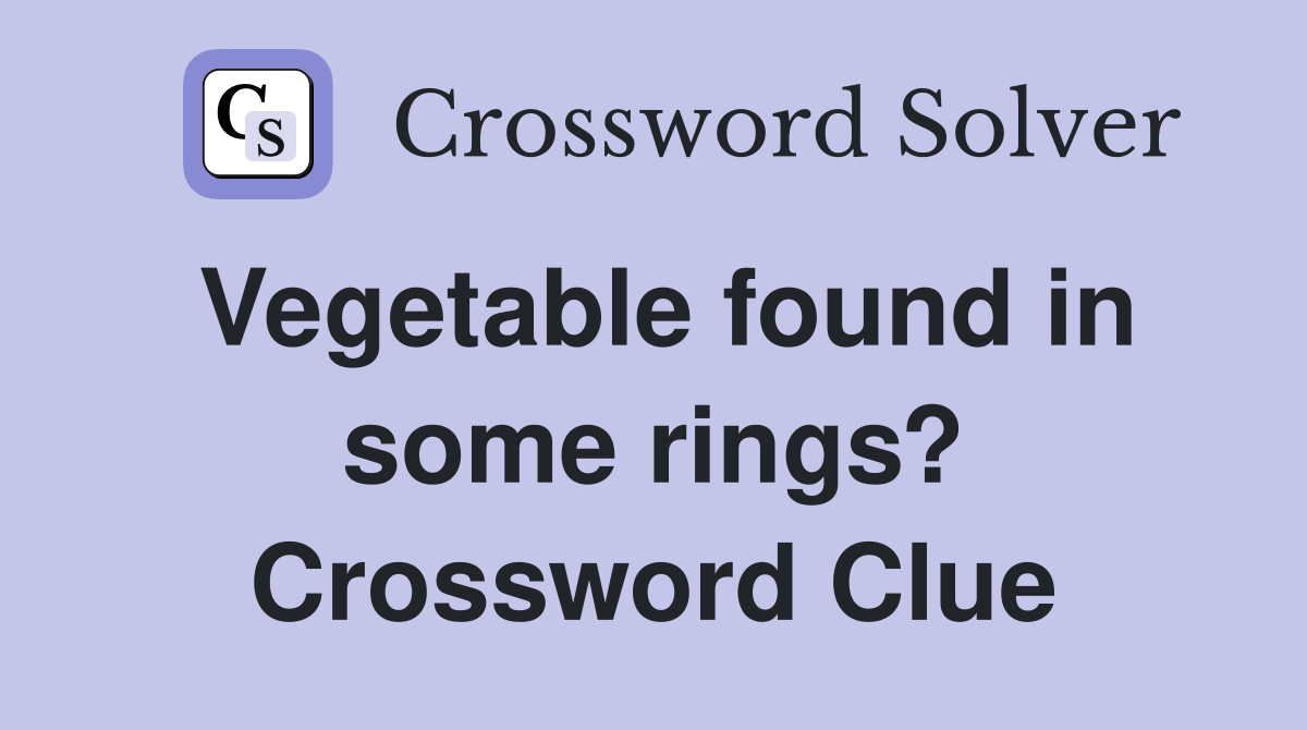 Vegetable found in some rings? Crossword Clue