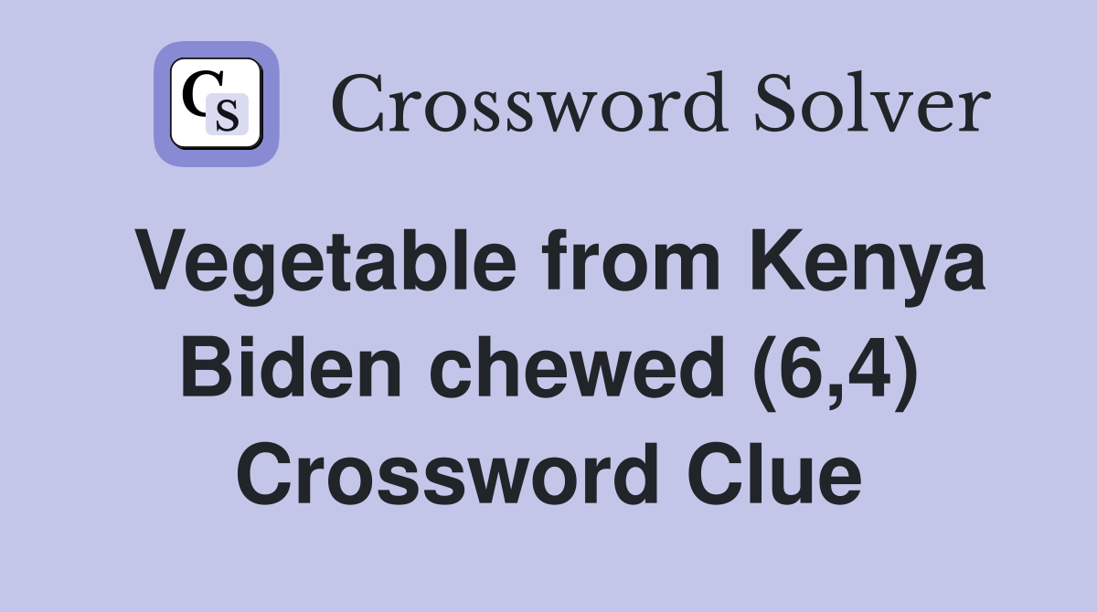 Vegetable from Kenya Biden chewed (6,4) Crossword Clue