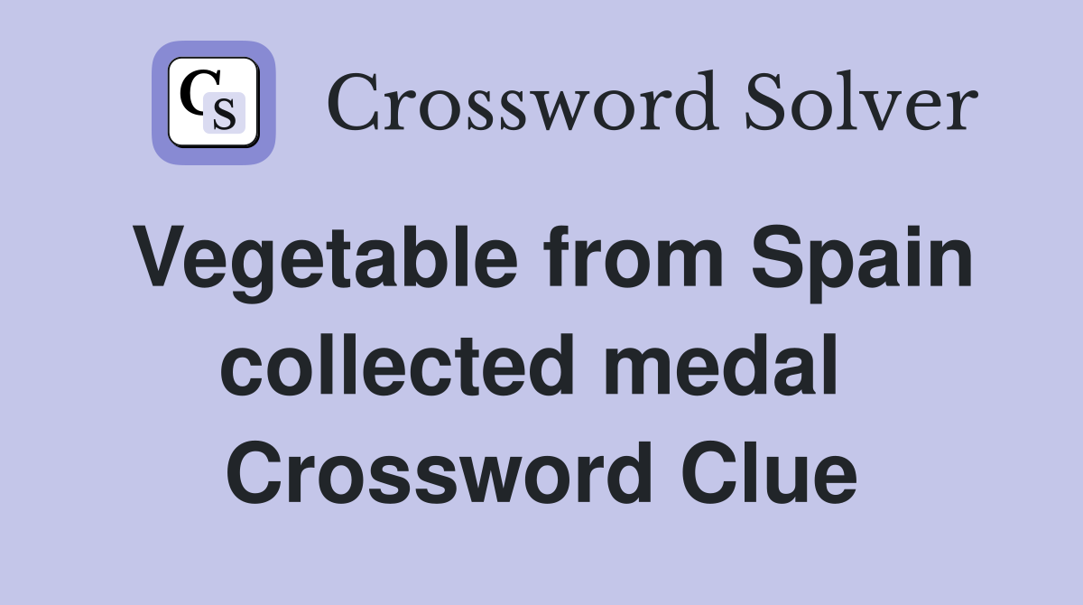 Vegetable from Spain collected medal  Crossword Clue