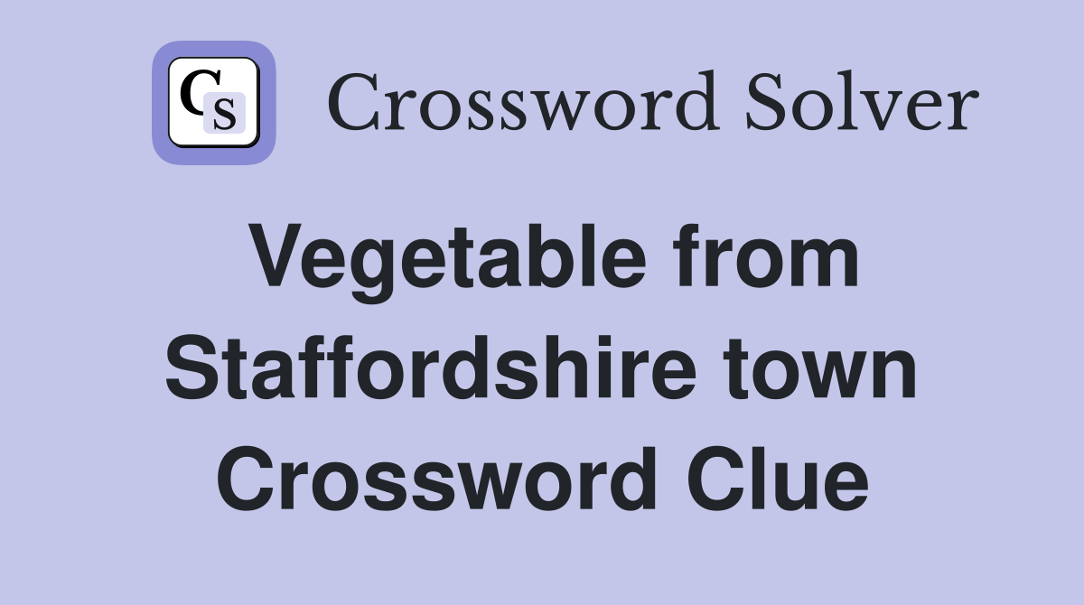 Vegetable from Staffordshire town Crossword Clue