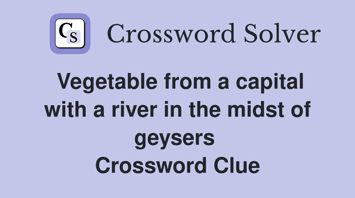 Vegetable from a capital with a river in the midst of geysers  Crossword Clue