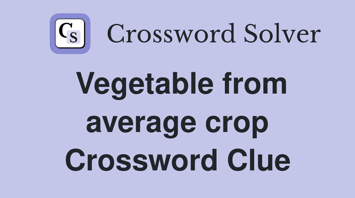 Vegetable from average crop Crossword Clue