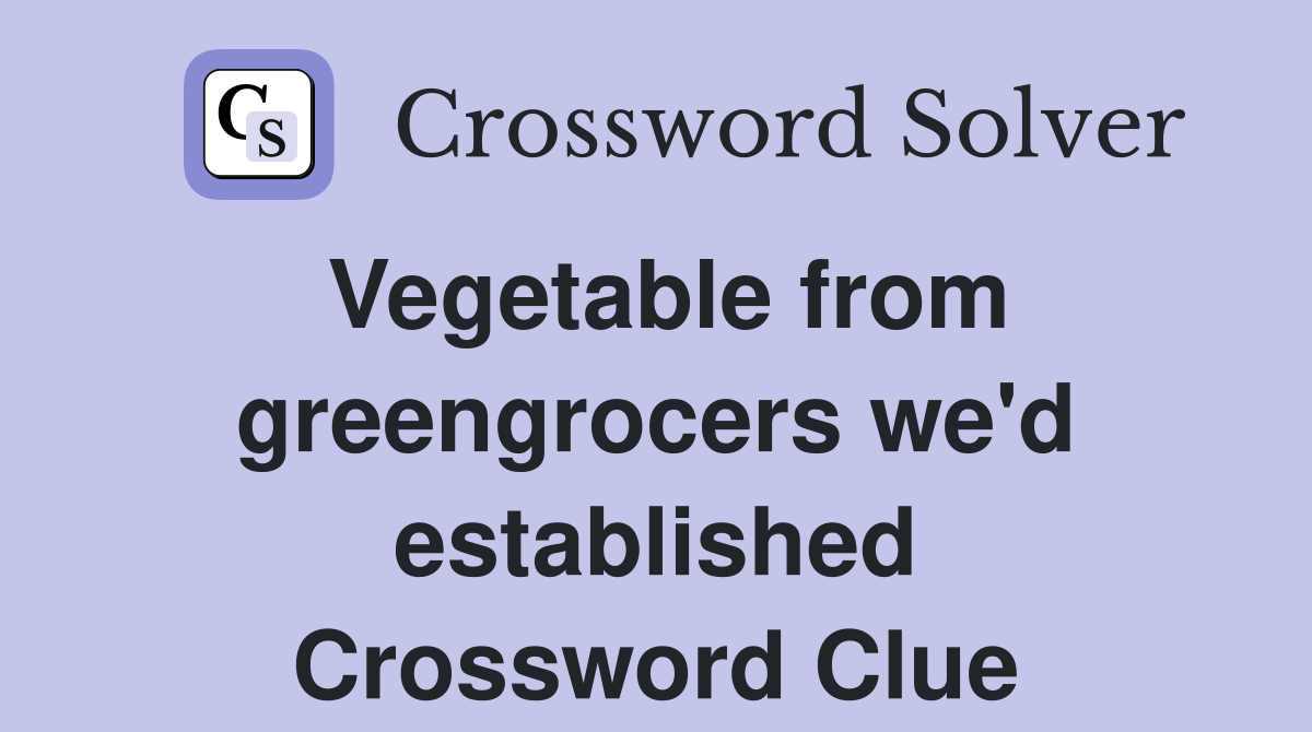 Vegetable from greengrocers we'd established Crossword Clue