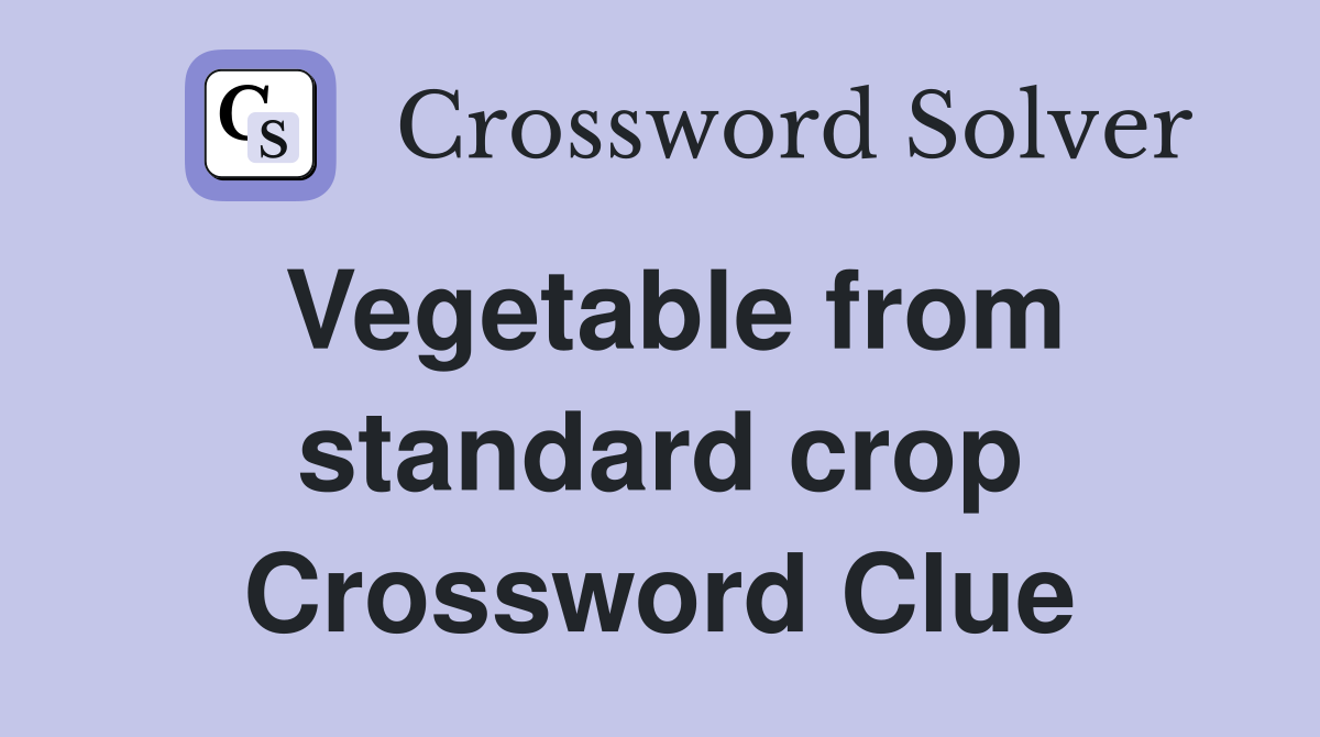 Vegetable from standard crop Crossword Clue