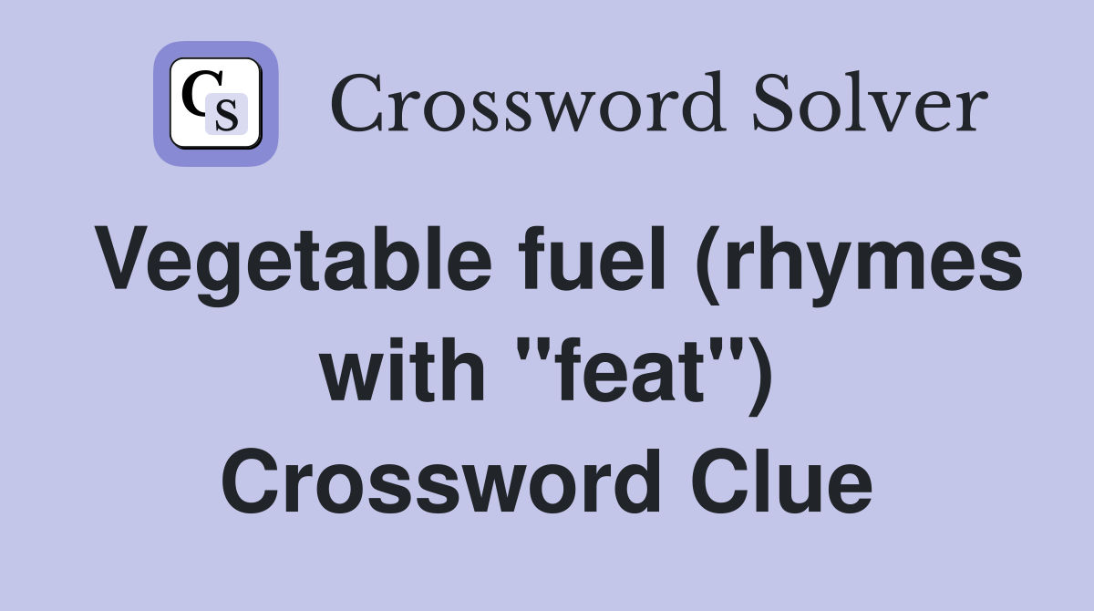 Vegetable fuel (rhymes with "feat") Crossword Clue
