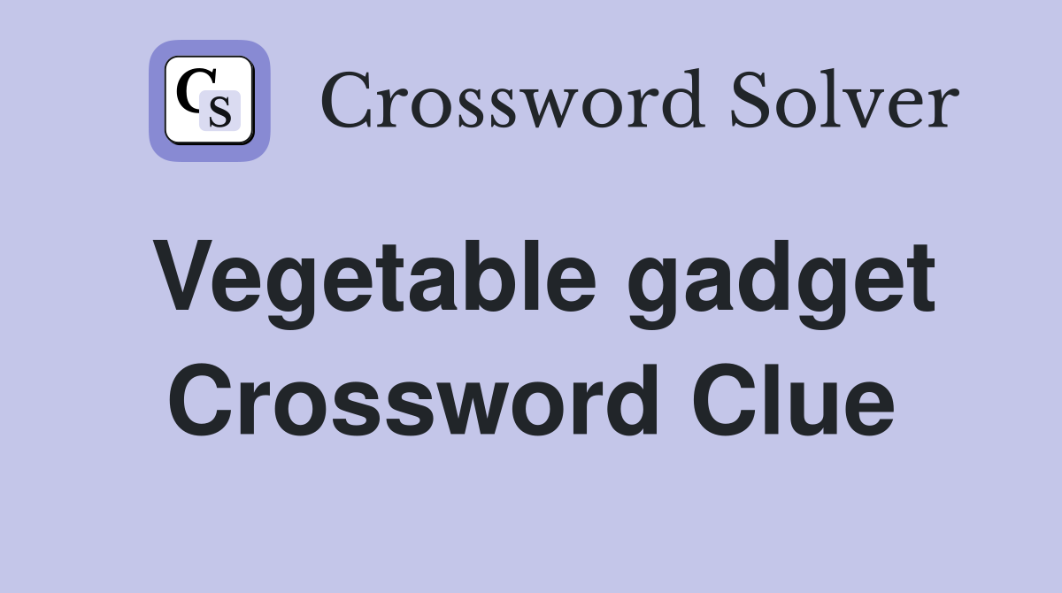 Vegetable gadget Crossword Clue