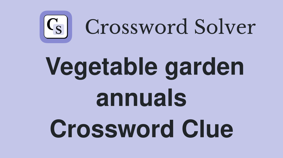 Vegetable garden annuals Crossword Clue