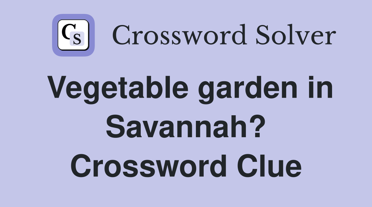 Vegetable garden in Savannah? Crossword Clue