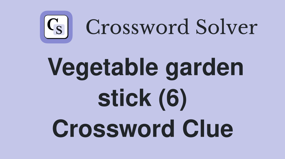 Vegetable garden stick (6) Crossword Clue
