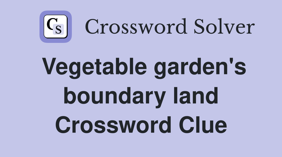 Vegetable garden's boundary land Crossword Clue