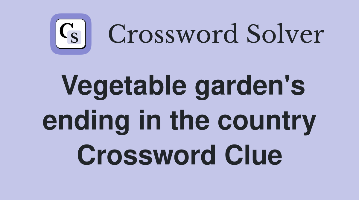 Vegetable garden's ending in the country Crossword Clue