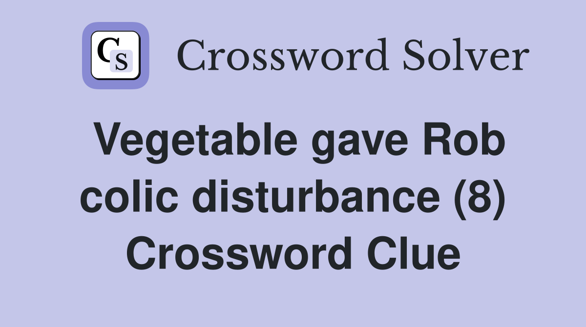 Vegetable gave Rob colic disturbance (8) Crossword Clue