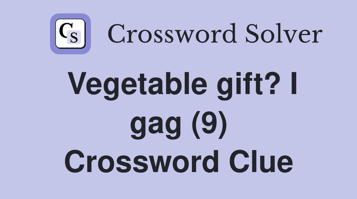 Vegetable gift? I gag (9) Crossword Clue
