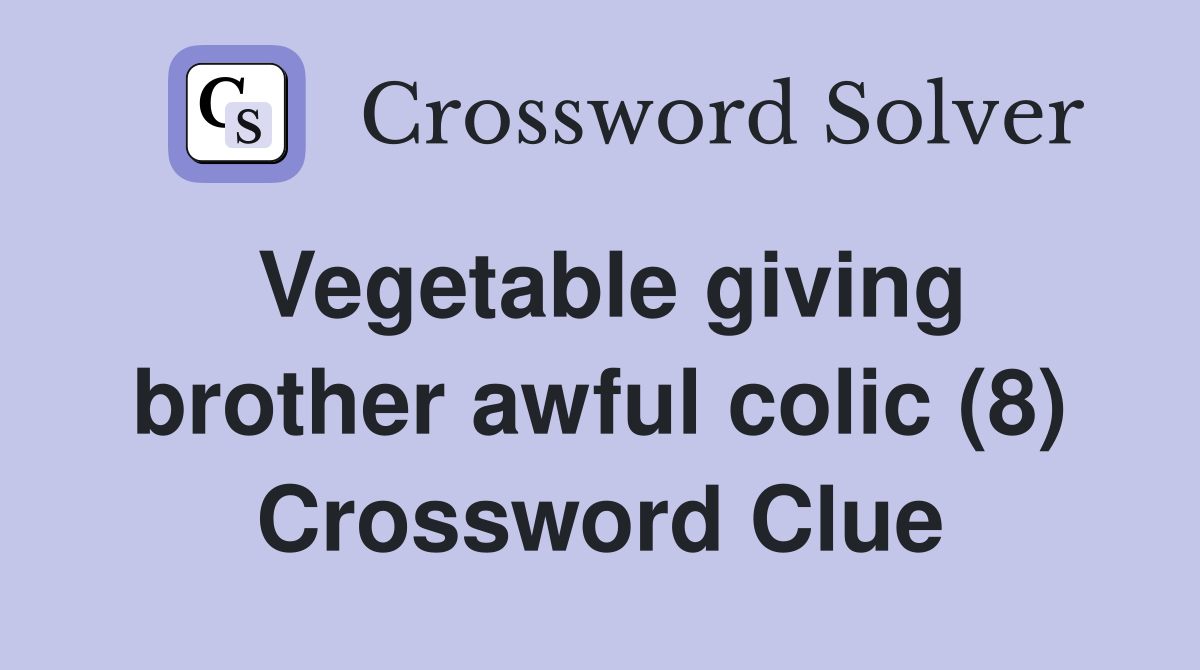Vegetable giving brother awful colic (8) Crossword Clue