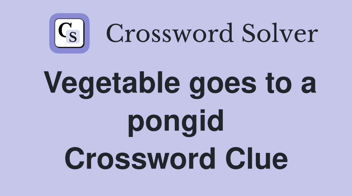 Vegetable goes to a pongid Crossword Clue